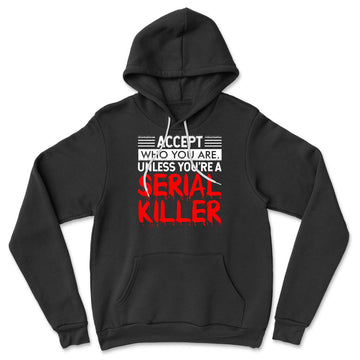 Accept Who You Are, Unless You're A Serial Killer Hoodie in Black color